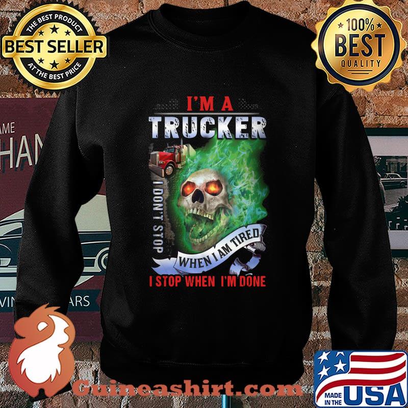 Skull i'm a trucker i don't stop when i am tired i stop when i'm done s Sweater