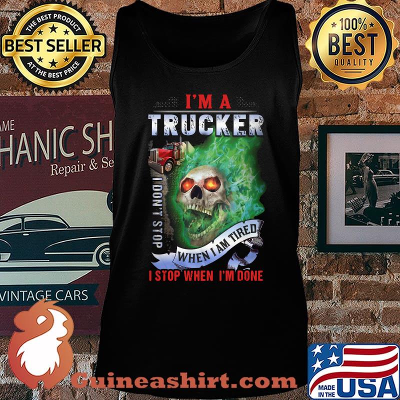 Skull i'm a trucker i don't stop when i am tired i stop when i'm done s Tank top