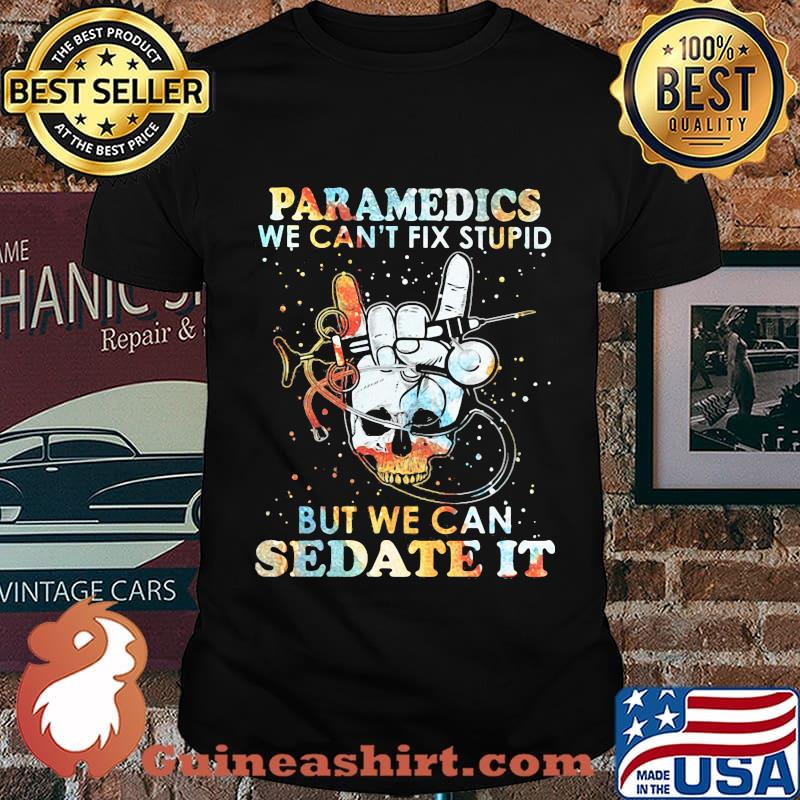 Skull paramedics we can't fix stupid but we can sedate it shirt