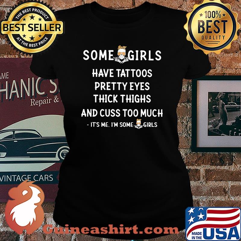 Skull Some girl have tattoos pretty eyes thick thighs and cuss to much It's me I'm some girls s Laides tee