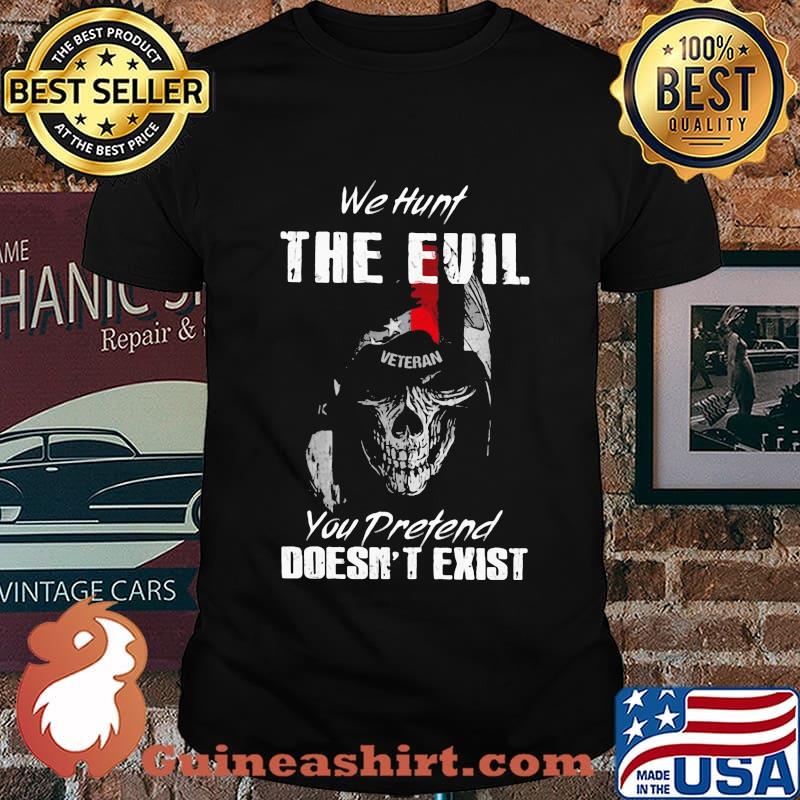 Skull Veteran We hunt the evil you pretend doesn't exist shirt