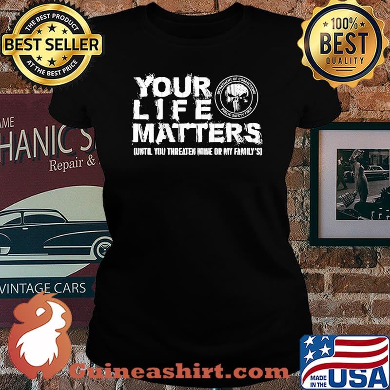 Skull your life matters until you threaten mine or my family's s Laides tee