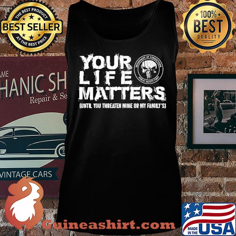 Skull your life matters until you threaten mine or my family's s Tank top