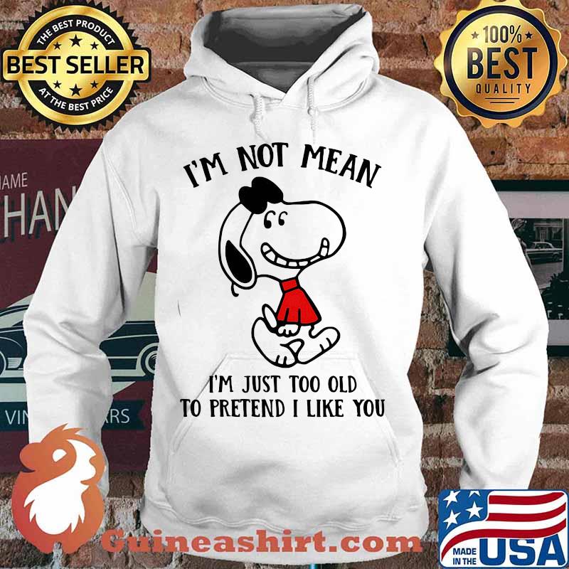 Snoopy i'm not not mean i'm just too old to pretend i like you s Hoodie