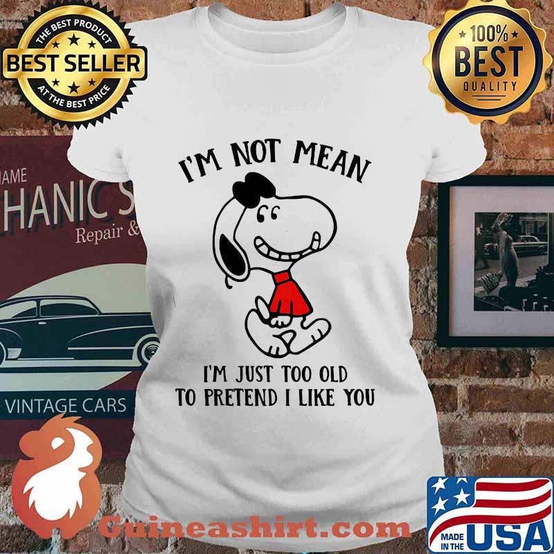 Snoopy i'm not not mean i'm just too old to pretend i like you s Ladies tee