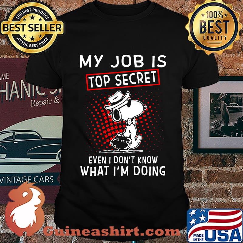 Snoopy my job is top secret even i don't know what i'm doing shirt