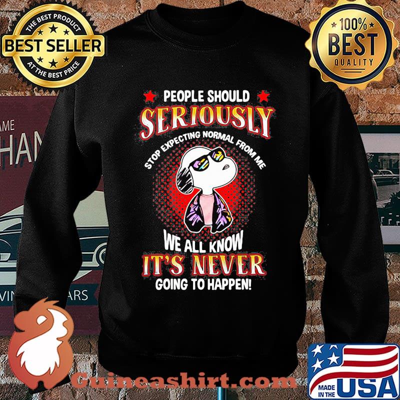 Snoopy people should seriously stop expecting normal from me we all know it's never going to happen s Sweater