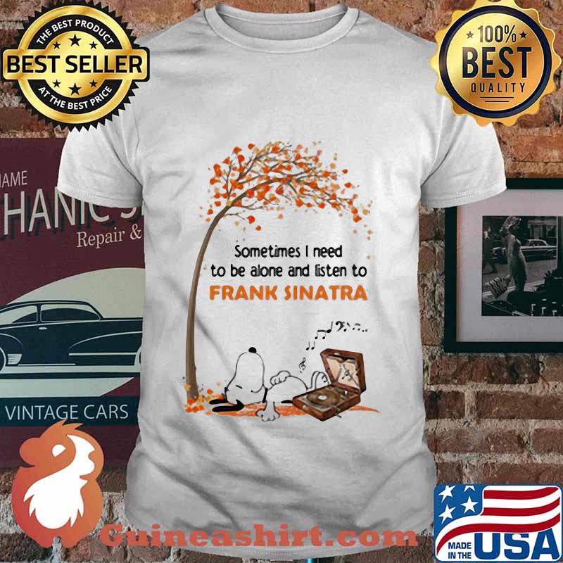Snoopy sometimes i need to be alone and listen to frank sinatra fall maple leaves shirt
