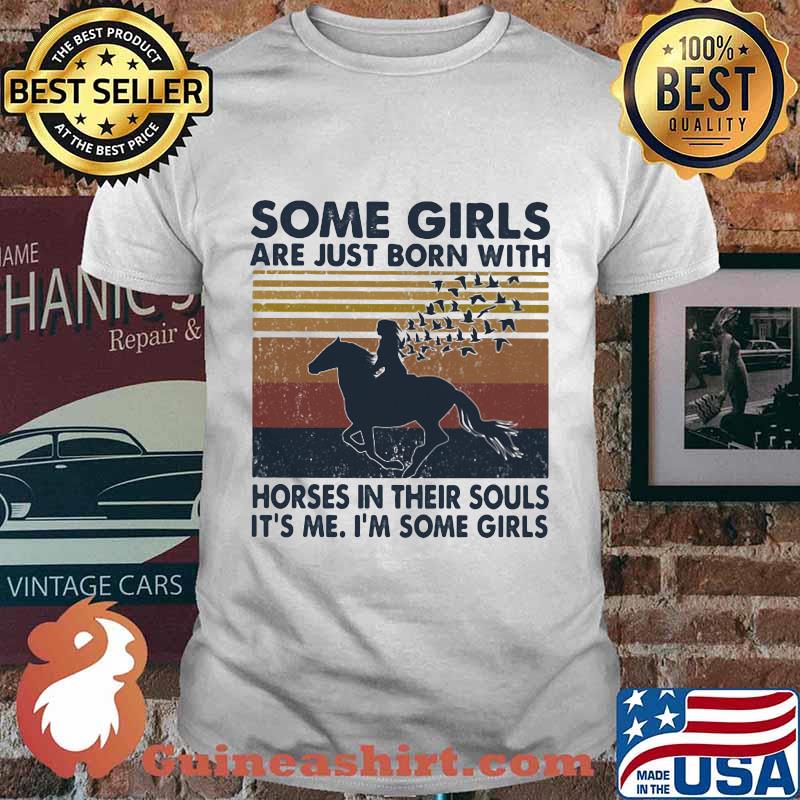 Some girls are just born with horses in their souls it's me i'm some girls vintage retro shirt