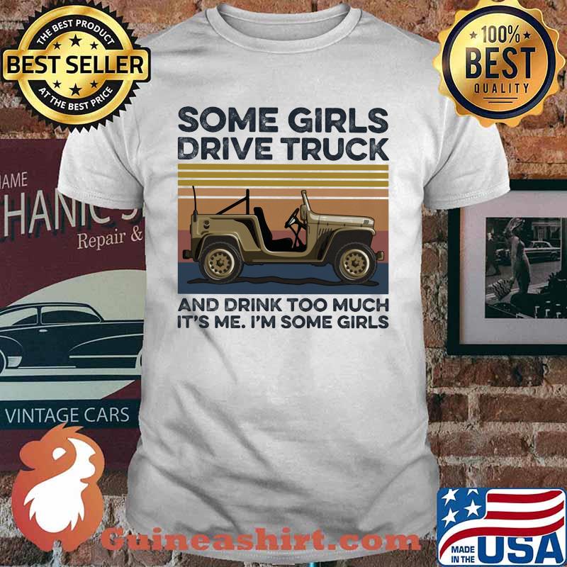 Some girls drive truck and drink too much it's me i'm some girls vintage retro shirt