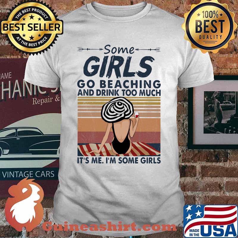 Some girls go beaching and drink wine too much it's me i'm some girls vintage retro shirt