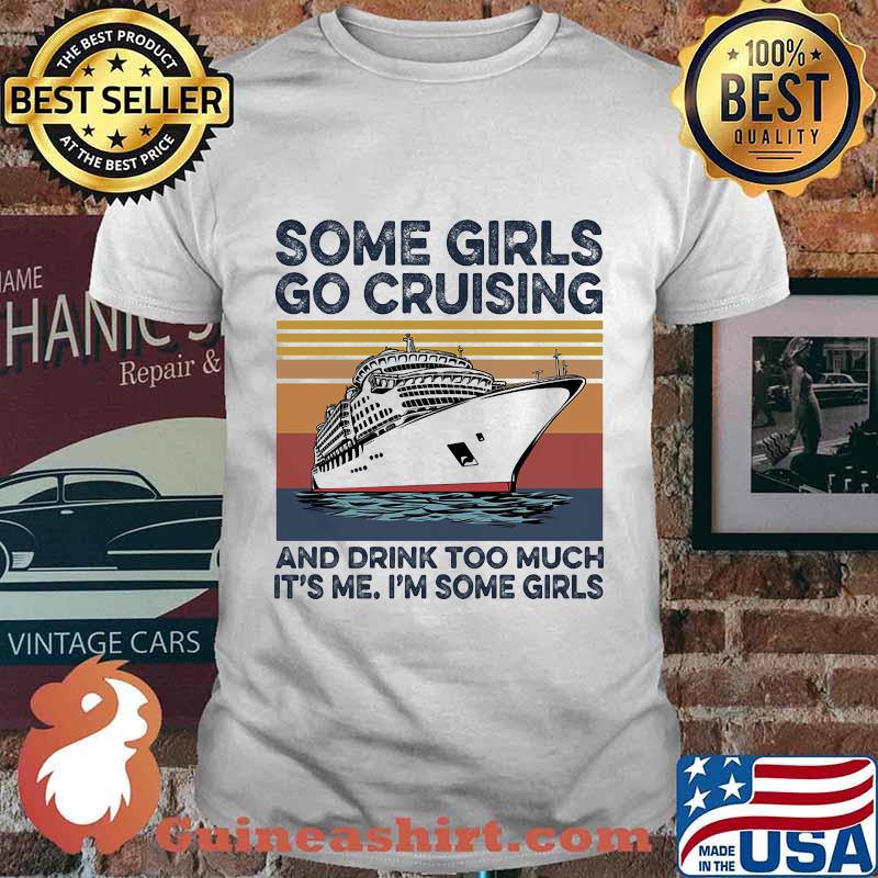 Some girls go cruising and drink too much it's me I'm some girls vintage retro shirt