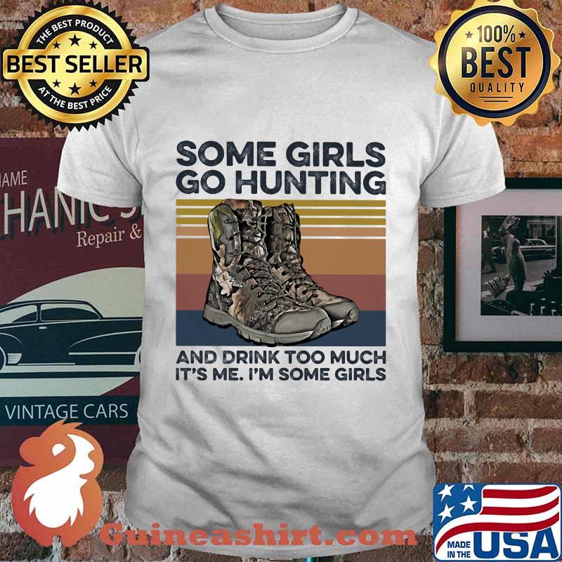 Some girls go hunting and drink too much it's me i'm some girls vintage retro white shirt
