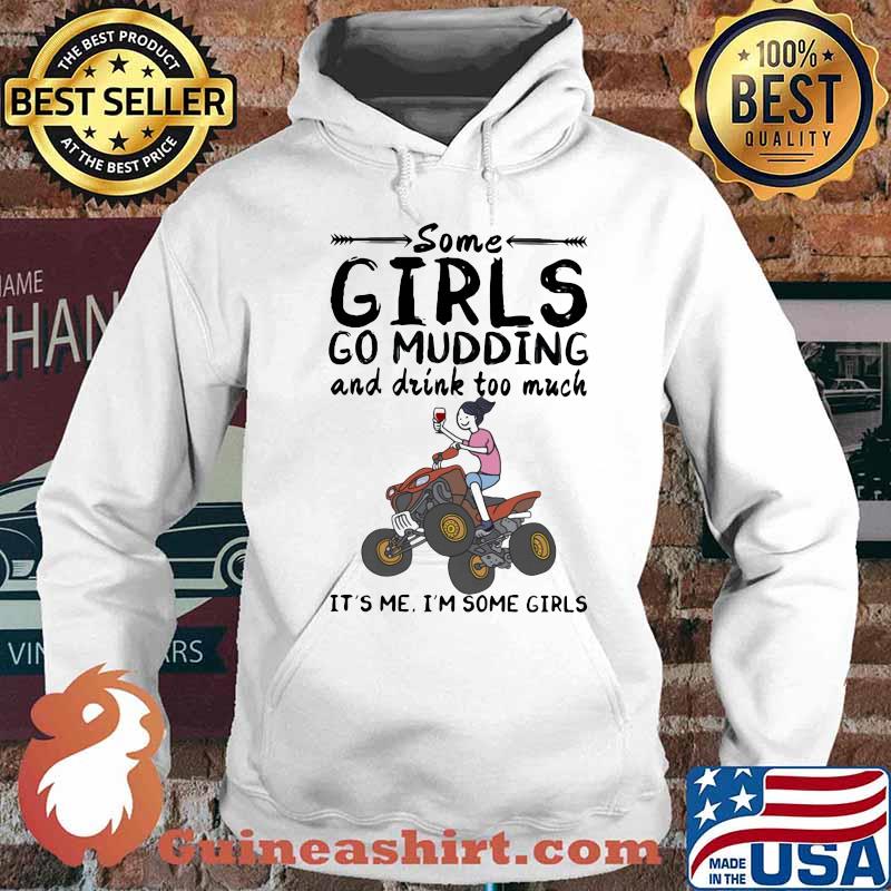 Some girls go mudding and drink too much it's me i'm some girls s Hoodie