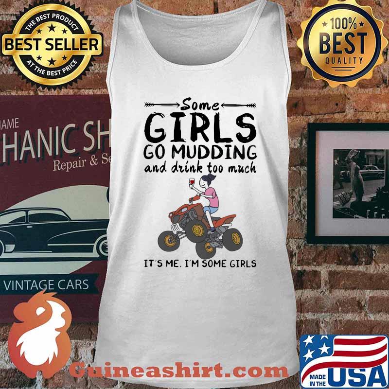 Some girls go mudding and drink too much it's me i'm some girls s Tank top