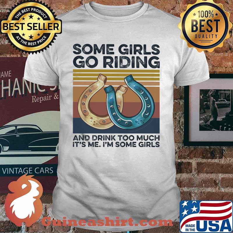 Some girls go riding and drink too much it's me i'm some girls vintage retro shirt