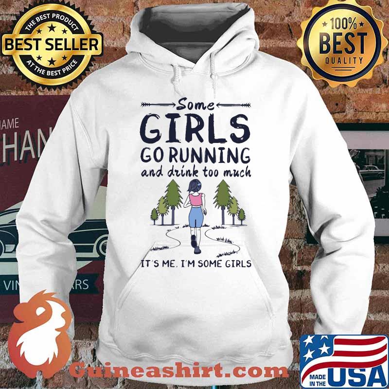 Some girls go running and drink too much it's me i'm some girls s Hoodie