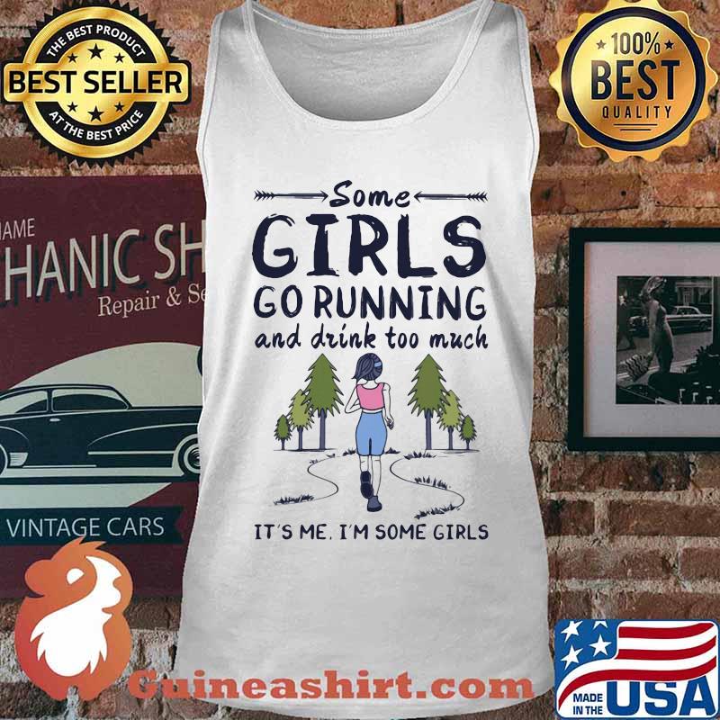 Some girls go running and drink too much it's me i'm some girls s Tank top