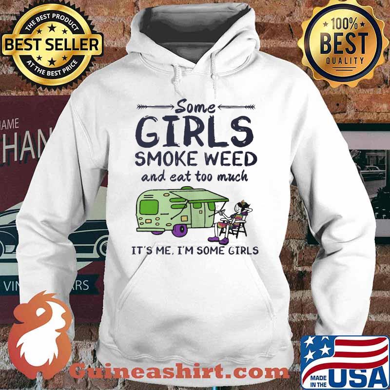 Some girls smoke weed and eat too much it's me i'm some girls s Hoodie