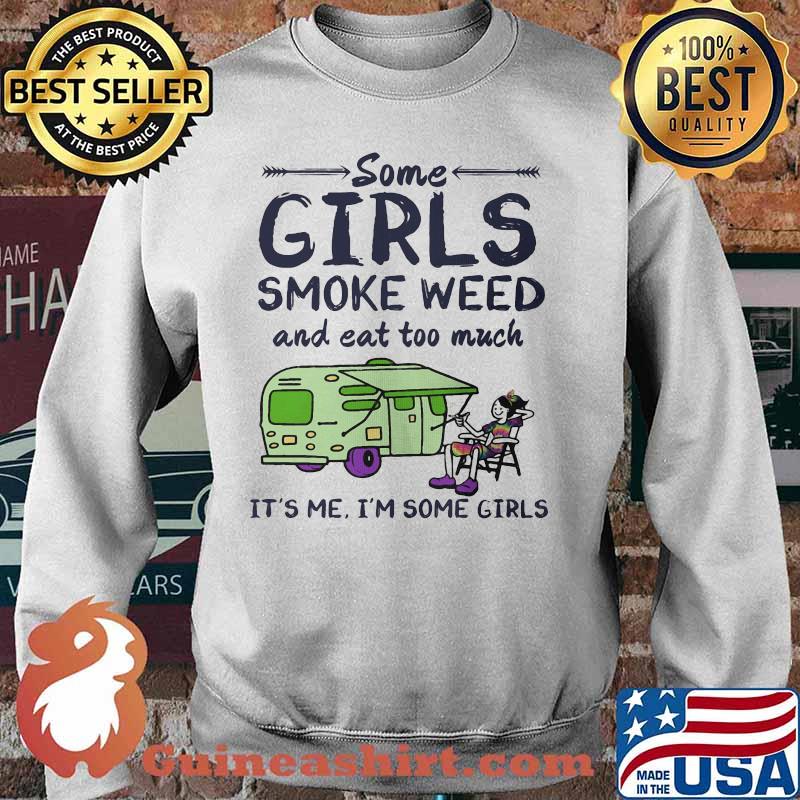 Some girls smoke weed and eat too much it's me i'm some girls s Sweater