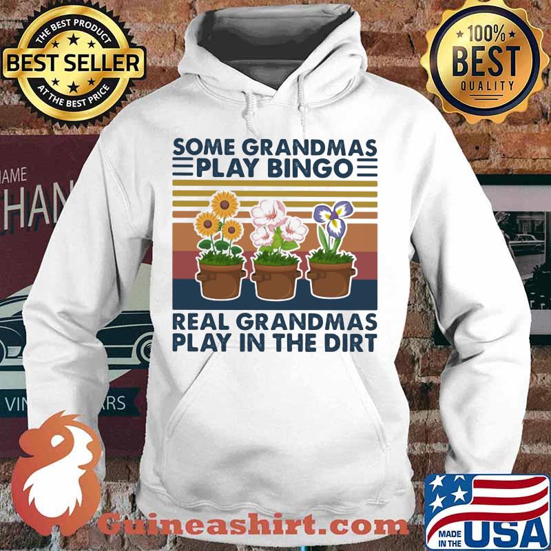 SOME GRANDMAS PLAY BINGO REAL GRANDMAS PLAY IN THE DIRT FLOWERS VINTAGE RETRO SHIRT Hoodie