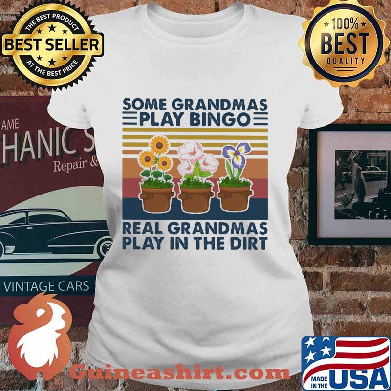 SOME GRANDMAS PLAY BINGO REAL GRANDMAS PLAY IN THE DIRT FLOWERS VINTAGE RETRO SHIRT Ladies tee