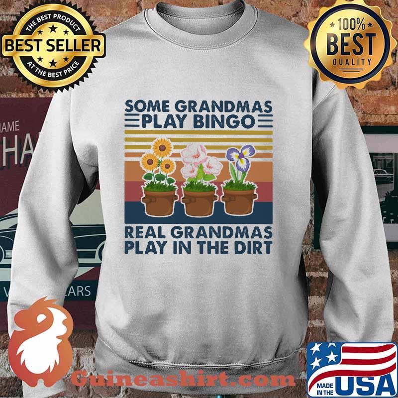 SOME GRANDMAS PLAY BINGO REAL GRANDMAS PLAY IN THE DIRT FLOWERS VINTAGE RETRO SHIRT Sweater