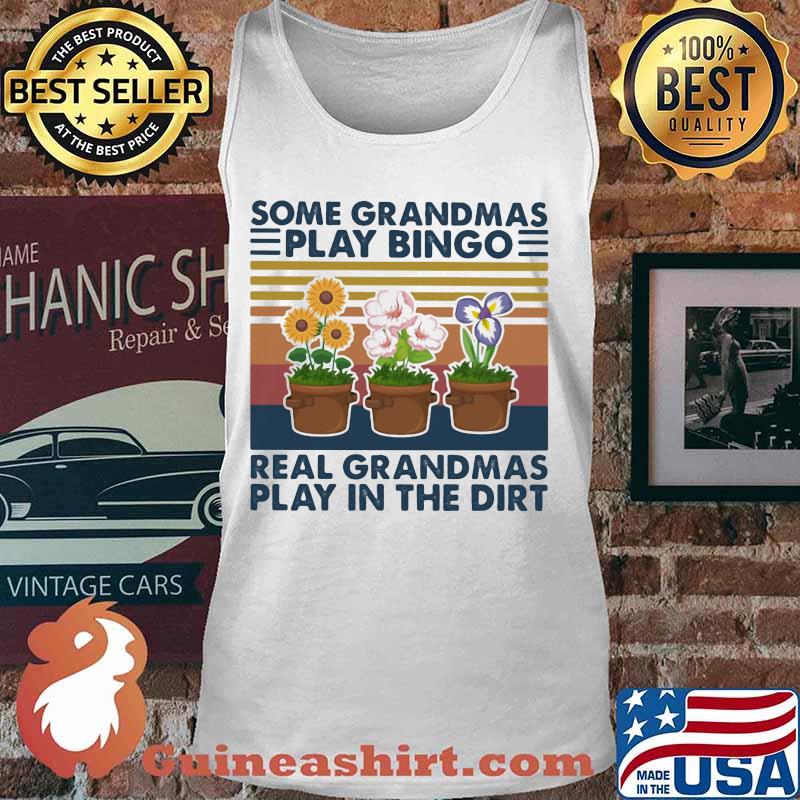SOME GRANDMAS PLAY BINGO REAL GRANDMAS PLAY IN THE DIRT FLOWERS VINTAGE RETRO SHIRT Tank top