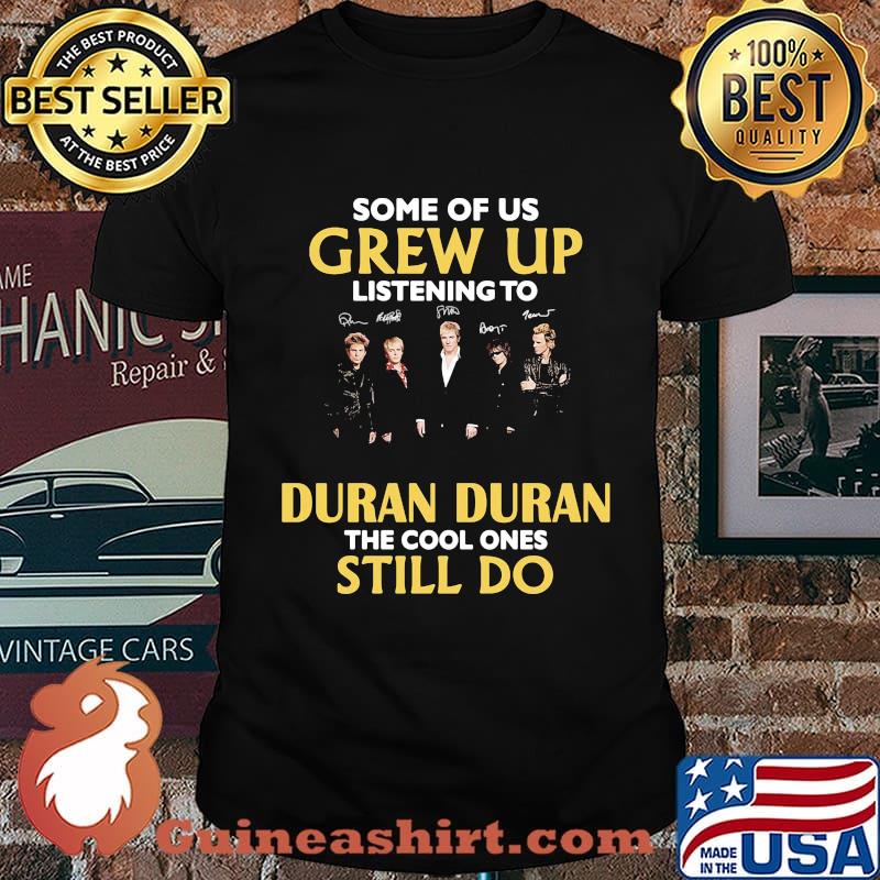 Some of us grew up listening to duran duran the cool ones still do signatures shirt