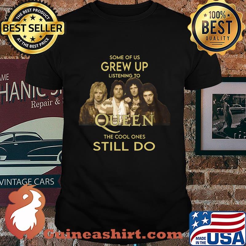 Some of us grew up listening to queen the cool ones still do shirt