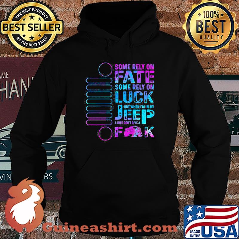 Some Rely On Fate Some Rely On Luck But When I’m In My I Just Don’t Give A Fuck Hoodie