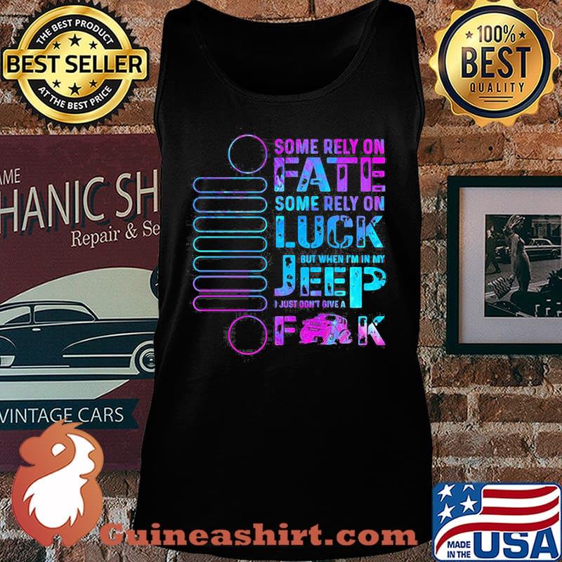 Some Rely On Fate Some Rely On Luck But When I’m In My I Just Don’t Give A Fuck Tank top