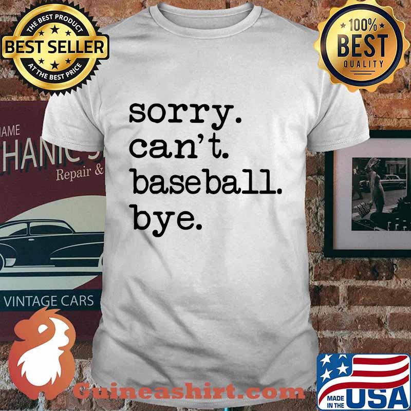 Sorry can't baseball bye shirt