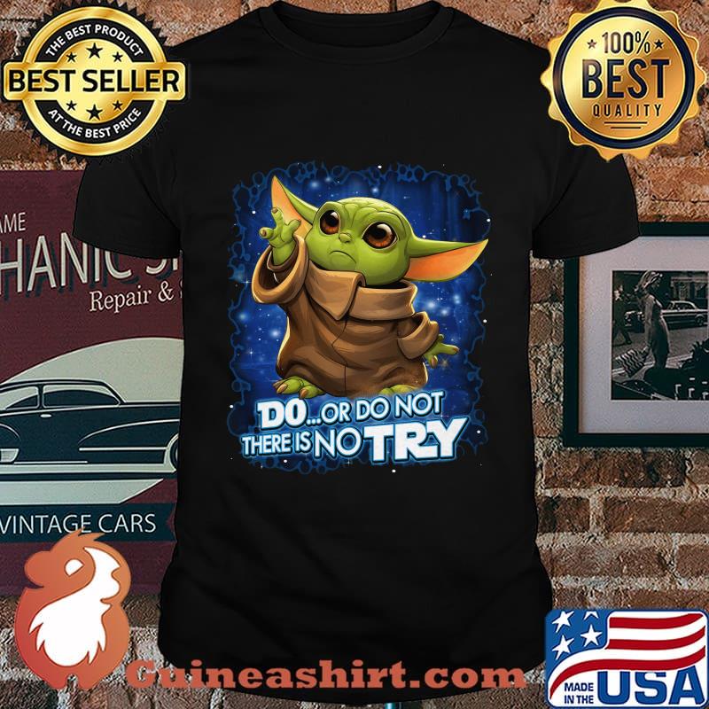 Star wars baby yoda do or do not there is no try shirt