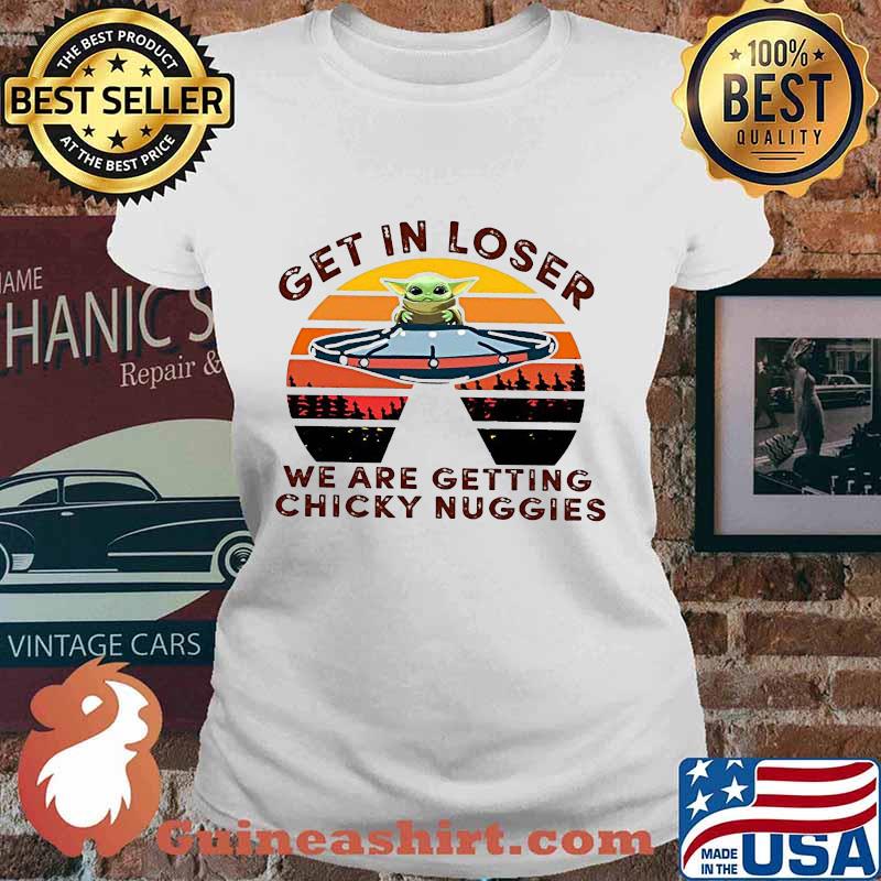 Star wars baby yoda get in loser we are getting chicky nuggies vintage retro s Ladies tee