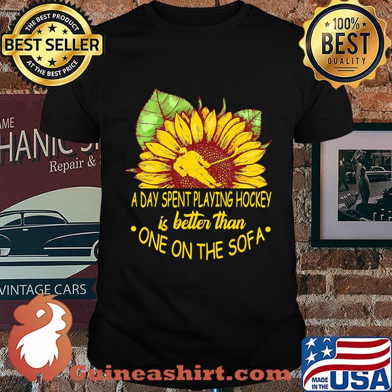 Sunflower a day spent playing hockey is better than one the sofa shirt