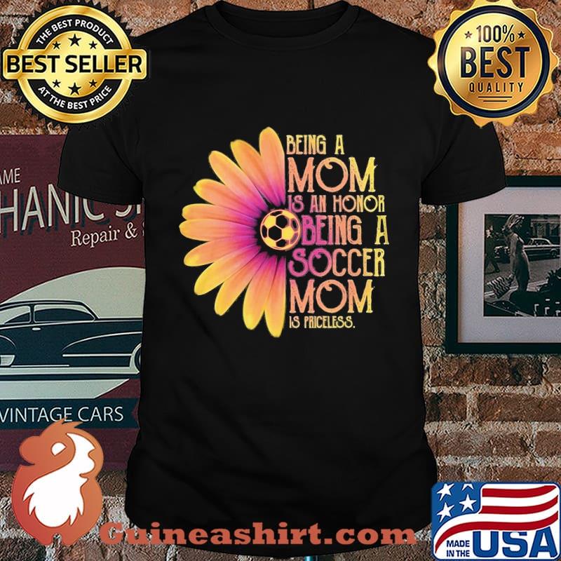 Sunflower being a mom is an honor being a soccer mom is priceless shirt