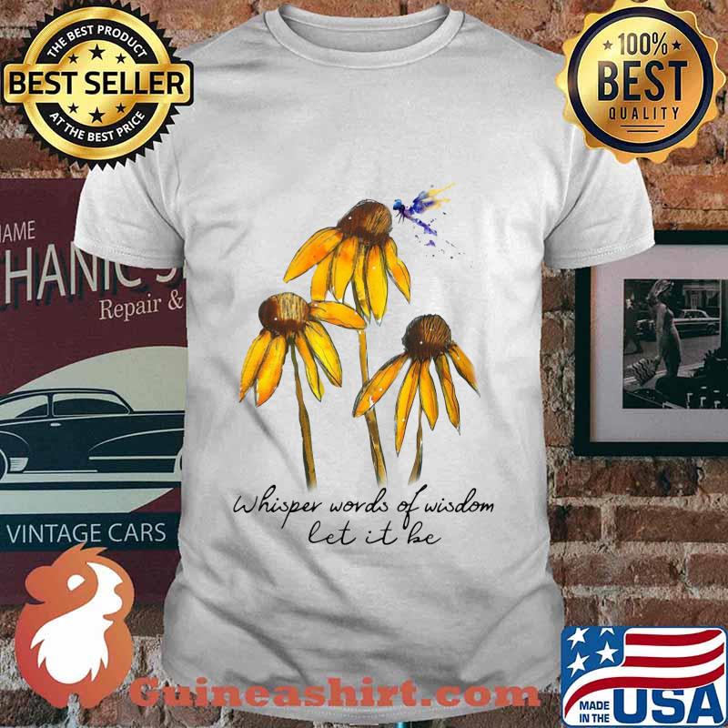 Sunflower dragonfly whisper words of wisdom let it be shirt