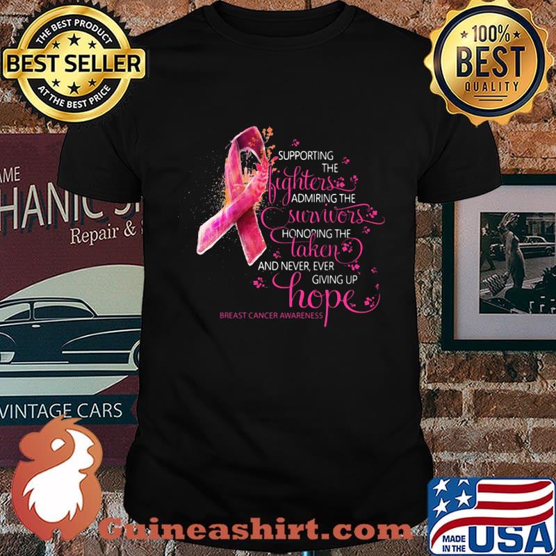 Supporting the fighters admiring the survivors honoring the taken and never giving up hope breast cancer awareness shirt
