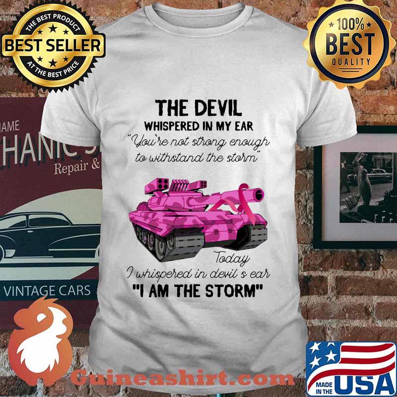 Tank the devil whispered in my ear you're not strong enough to withstand the storm today i whispered in devil is ear i am the strom shirt