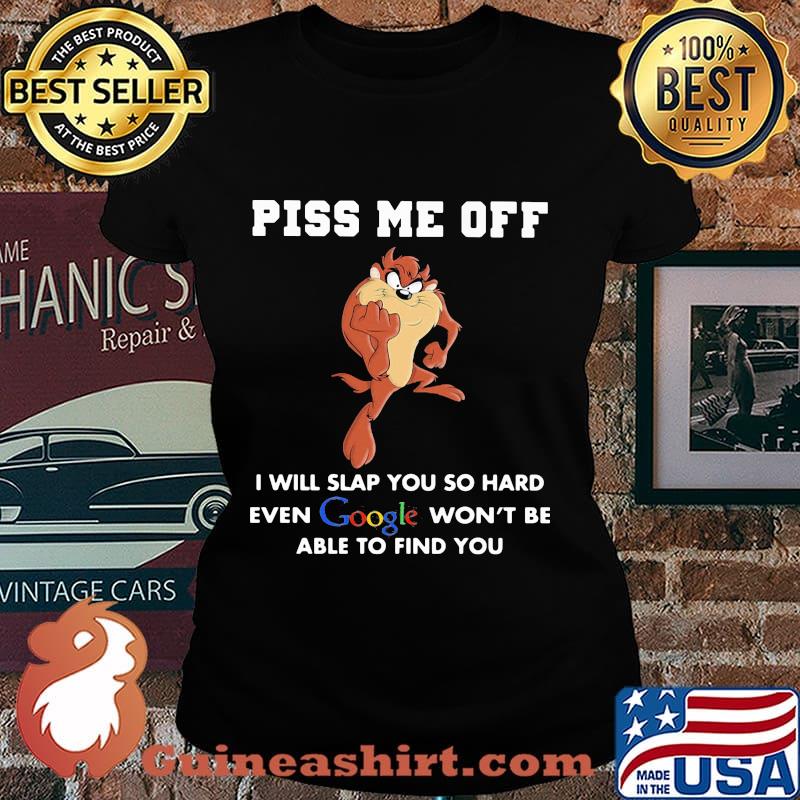 Tasmanian devil piss me off i will slap you so hard even google won't be able to find you s Laides tee