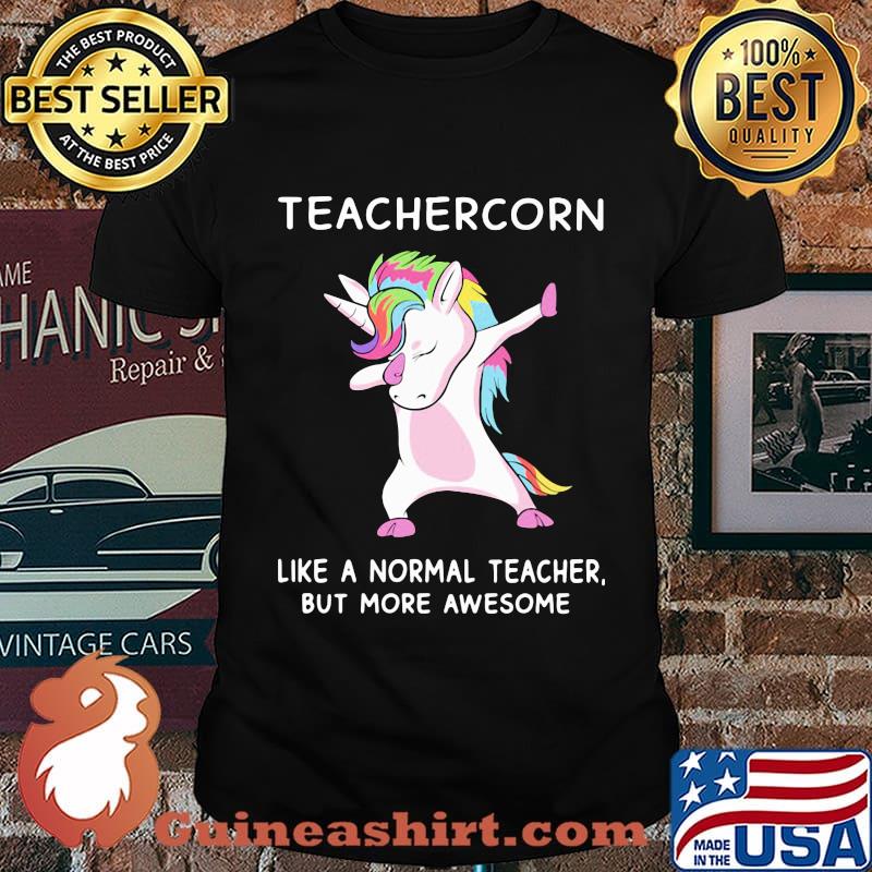 Teachercorn like a normal teacher but more awesome shirt