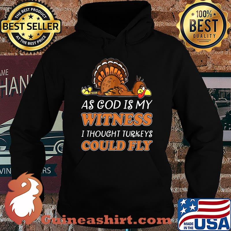 Thanksgiving as god is my witness i thought turkeys could fly s Hoodie