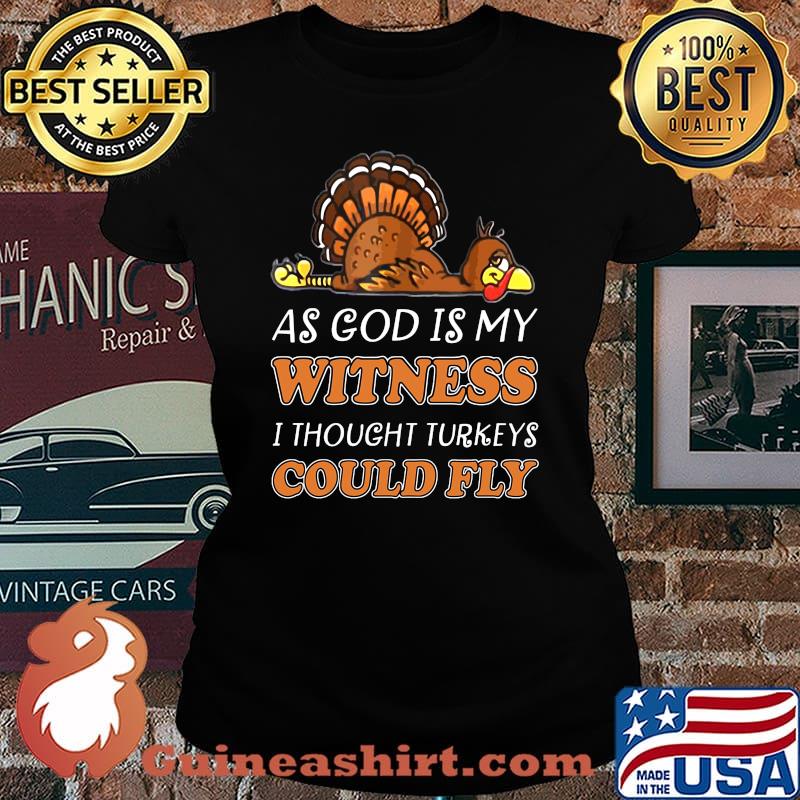 Thanksgiving as god is my witness i thought turkeys could fly s Laides tee