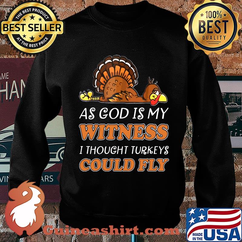 Thanksgiving as god is my witness i thought turkeys could fly s Sweater