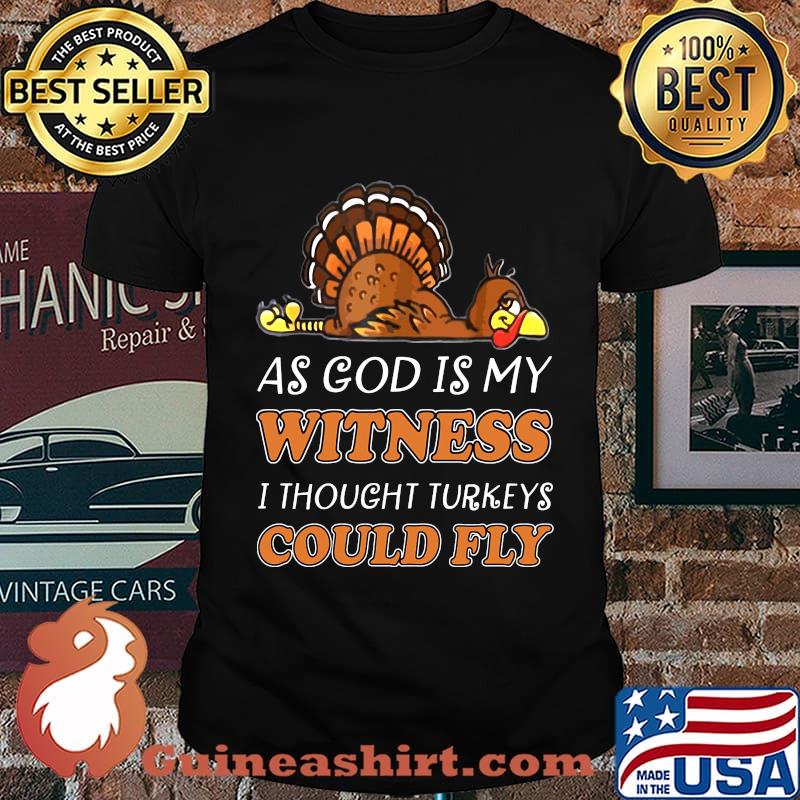 Thanksgiving as god is my witness i thought turkeys could fly shirt