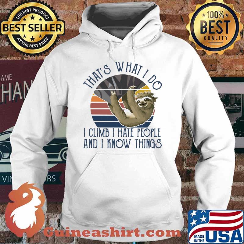 THAT'S WHAT I DO I CLIMB I HATE PEOPLE AND I KNOW THINGS SLOTH CLIMBING VINTAGE RETRO SHIRT Hoodie