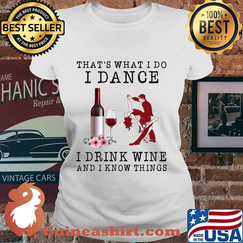 That's what i do i dance i drink wine and i know things flowers s Ladies tee