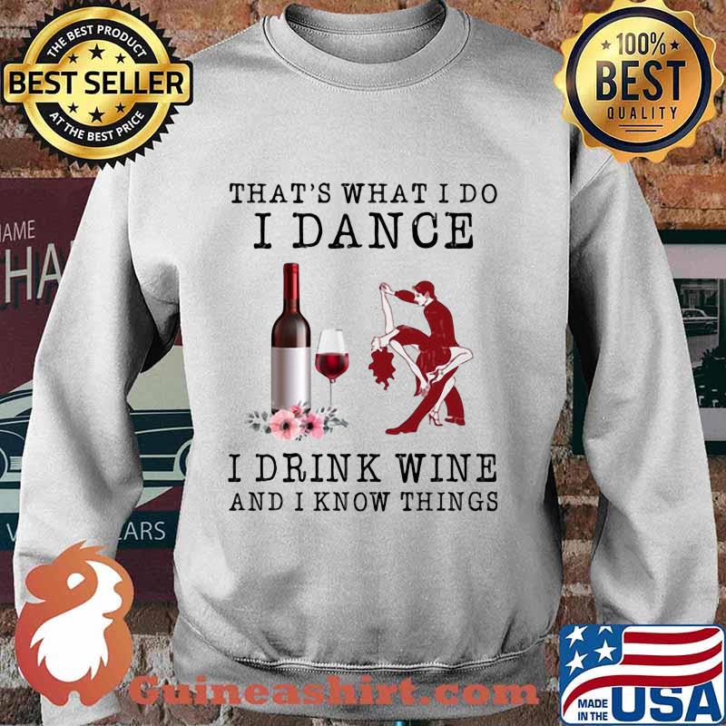 That's what i do i dance i drink wine and i know things flowers s Sweater
