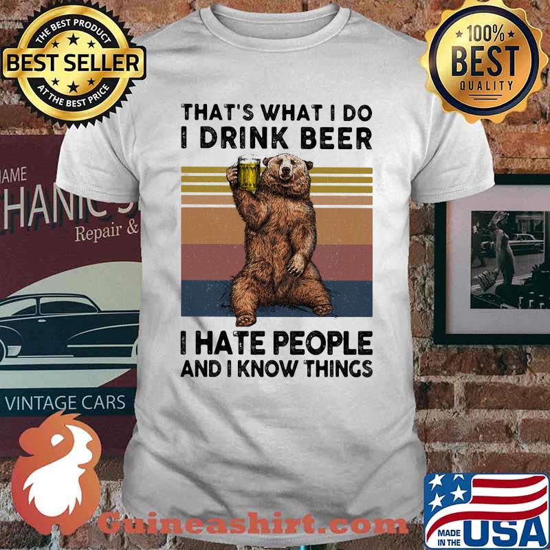 THAT'S WHAT I DO I DRINK BEER I HATE PEOPLE AND I KNOW THINGS BEAR BEER VINTAGE RETRO SHIRT